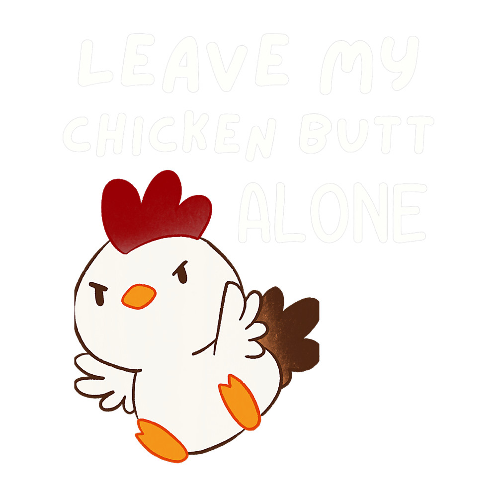 Leave My Chicken Butt Alone 2Guess What Pissed Off Chickens.png