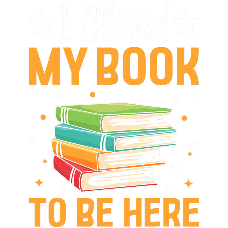 librarian reader Joke Bookworm I Closed My Book To Be Here.png