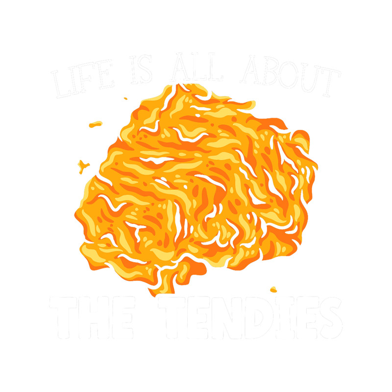 Life Is All About The Tendies Chicken Nugget Fried Nuggy.png