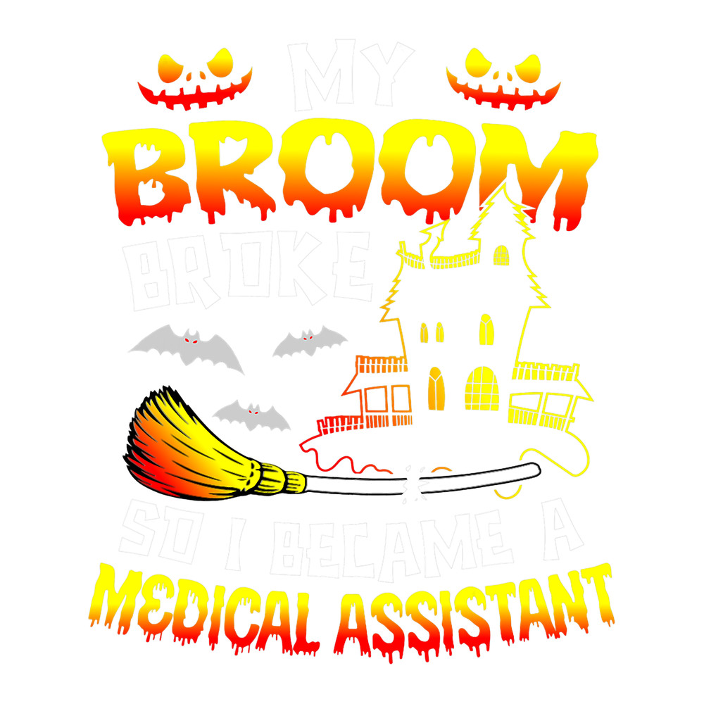 My Broom Broke So I Became A Medical Assistant Halloween.png