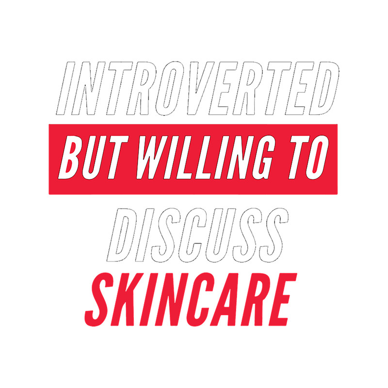 Introverted But Willing To Discuss Skincare.png
