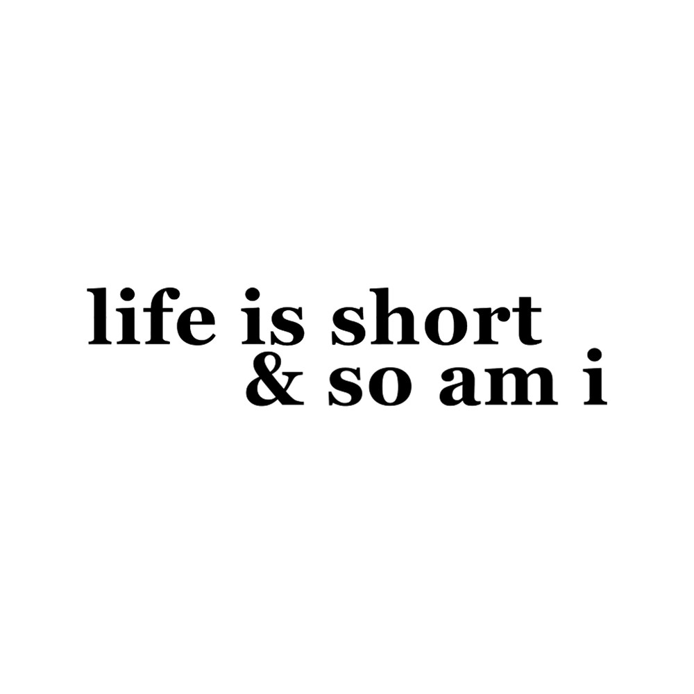 Life Is Short And So Am I.png