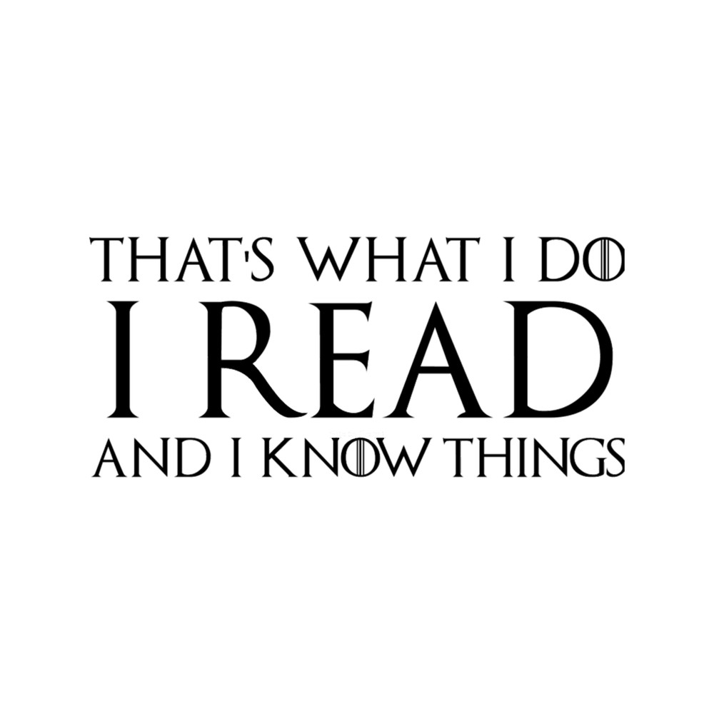 That_s What I Do, I Read and I Know Things.png