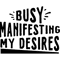 Democracy Manifest ,Busy Manifesting My Desires.png