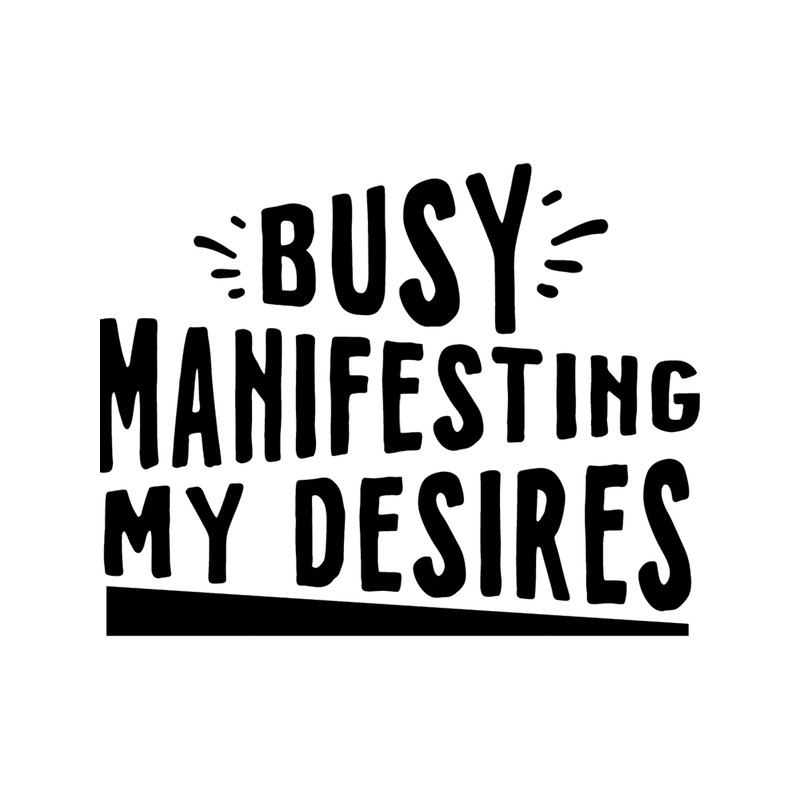 Democracy Manifest ,Busy Manifesting My Desires.png