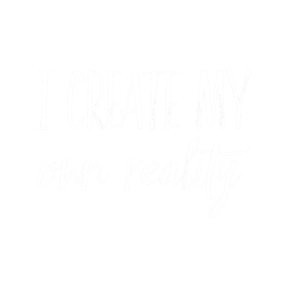I Create My Own Reality Design.png