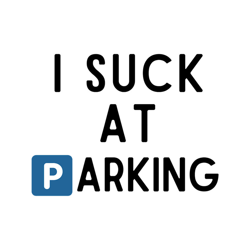 Funny Bad Parking I Suck at Parking .png