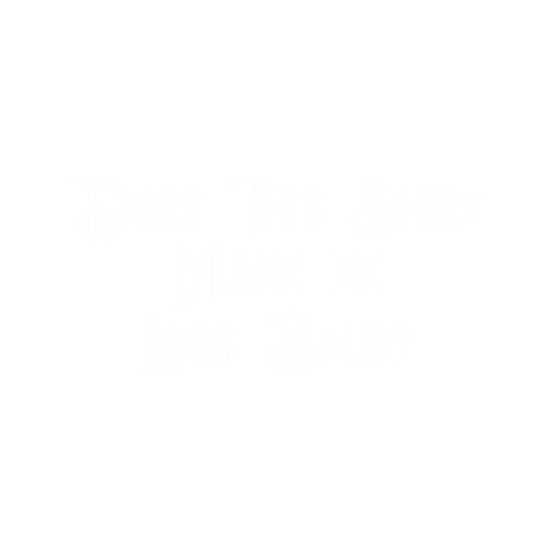 Does This Make Me Look Bald Funny Bald Head for men.png