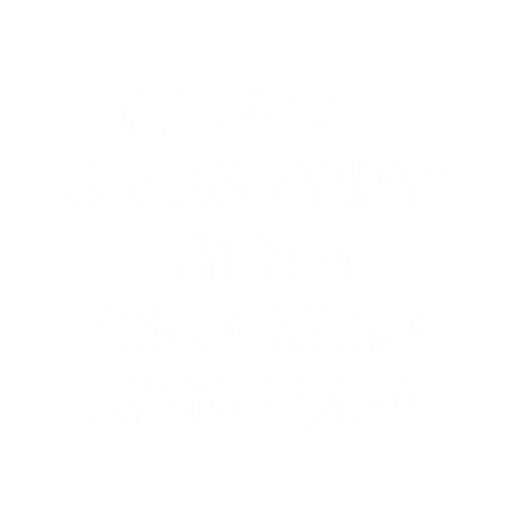 Funny Life Quote, i_m Just a Bad Chick With a Bald Head Living Life, Life.png