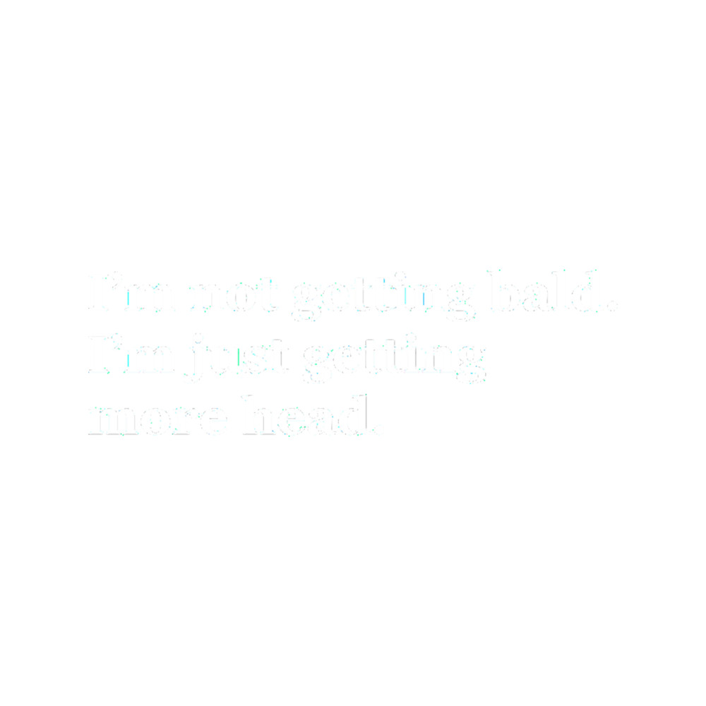 I Am Not Getting Bald I Am Just Getting More Head - Funny Bald Quotes Active .png