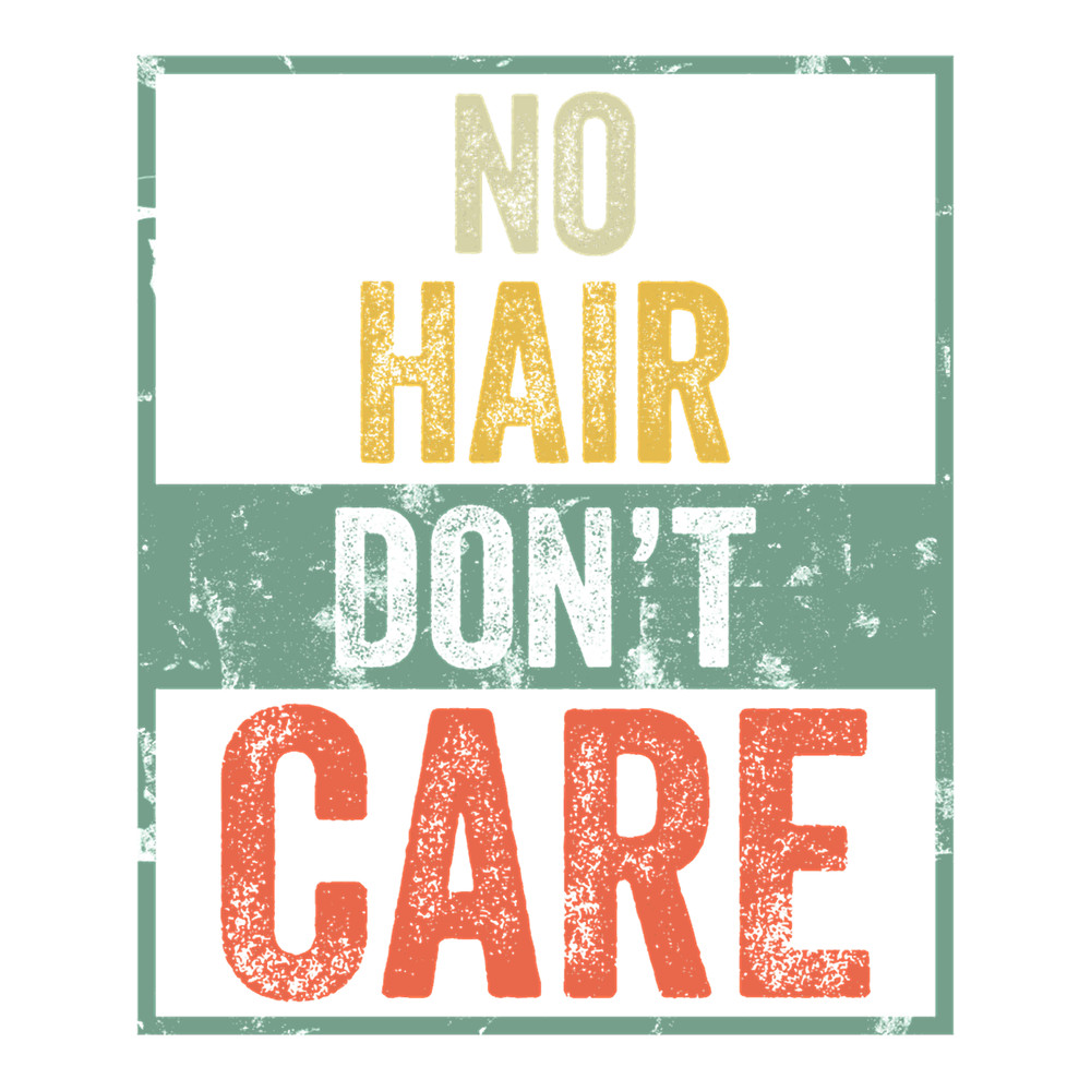 No Hair Don_t Care - Funny Bald Is Beautiful, Bald Head Gift.png