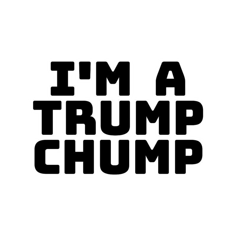 I_amp_39_m a Trump Chump pro-Trump text funny gag gift.png