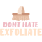 Don_t Hate Exfoliate - Funny Skincare Quote.png