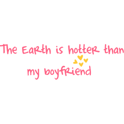 the earth is hotter than my boyfriend english bf