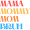 I went to mama to mummy to mom to bruh mama mommy mom bruh .png