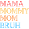 I went to mama to mummy to mom to bruh MAMA MOMMY MOM BRUH mama mommy mom bruhmothers day .png