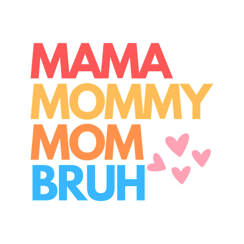 I went to mama to mummy to mom to bruhmama mommy mom bruh.png