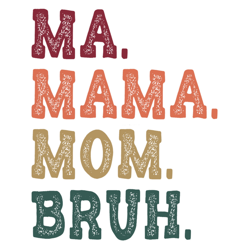Ma Mama Mom Bruh - Vintage Color Crunch.png