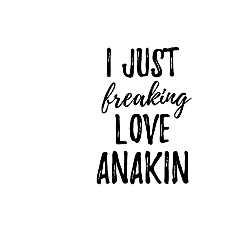 I Just Freaking Love Anakin.png