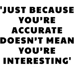John Mulaney quotes, just because youre accurate doesnt mean you are interesting.png