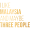 I Like Malaysia And Maybe Three People in Gold.png