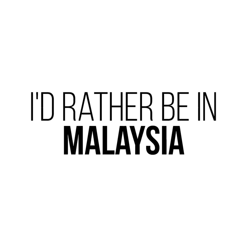 I_d Rather Be In Malaysia (1).png