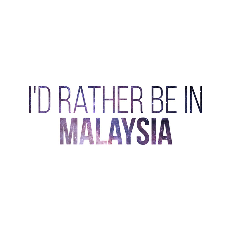 I_d Rather Be In Malaysia(1).png