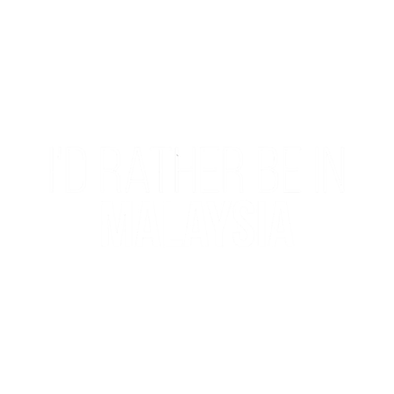 I_d Rather Be In Malaysia(2).png