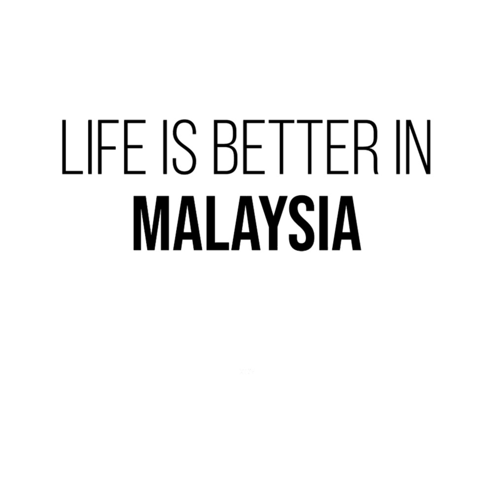 Life is better in Malaysia .png