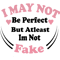 I may not be perfect but atleast im not fake(4).png