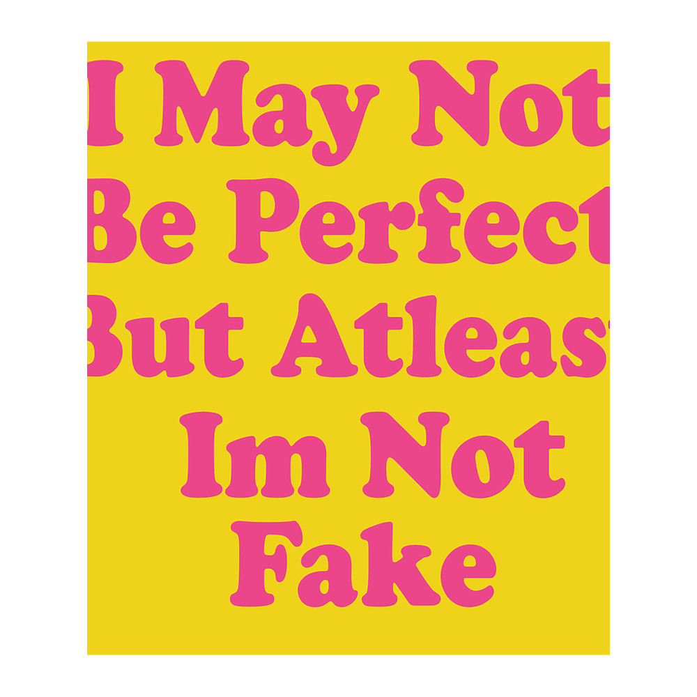 I may not be perfect but atleast im not fake(5).png