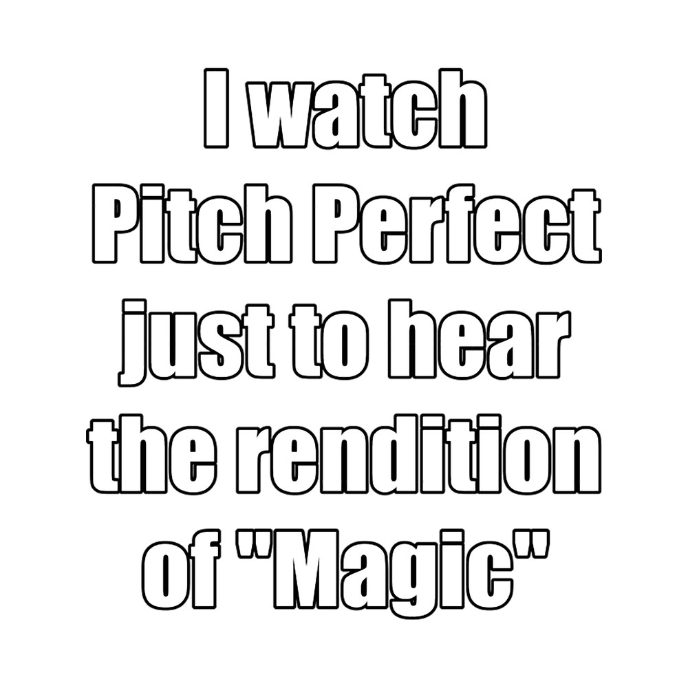 I Watch Pitch Perfect For Magic .png