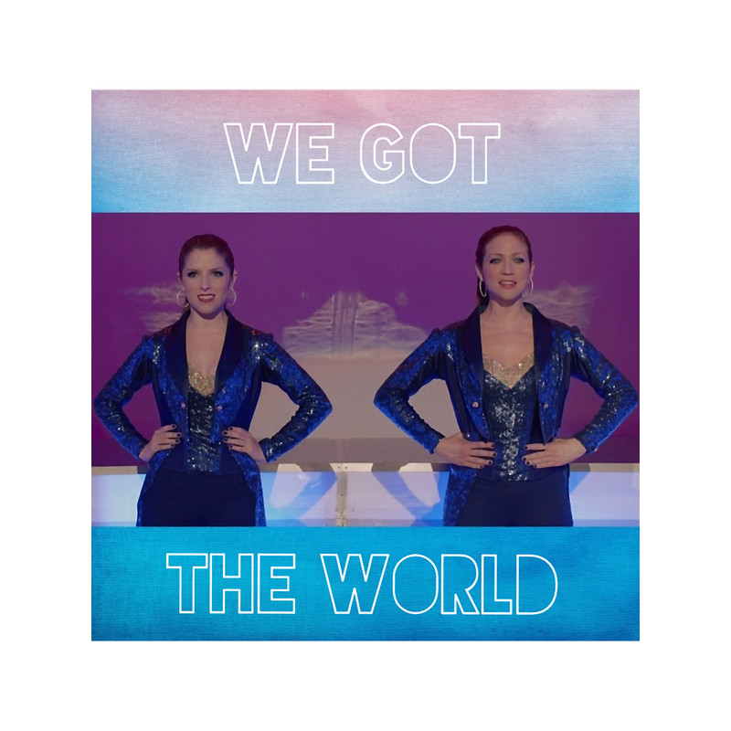 We Got The World - Bechloe - Pitch Perfect 2 .png
