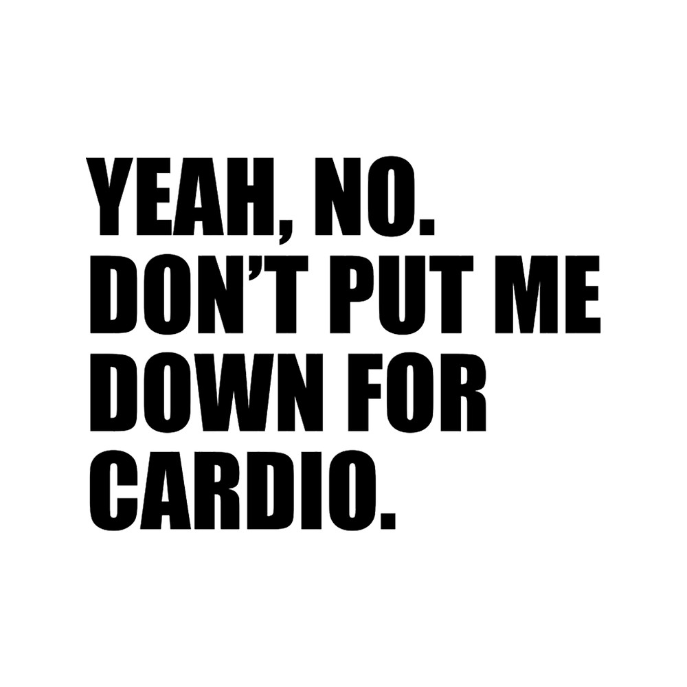 Yeah No Don_t Put Me Down For Cardio Fitted .png