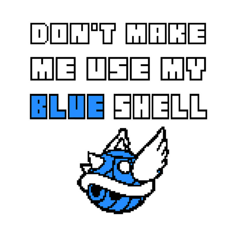 Don_t Make Me Use My Blue Shell.png