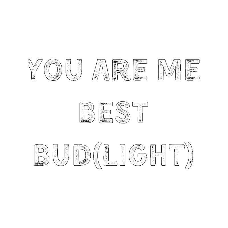 You are me best bud(light)(1).png