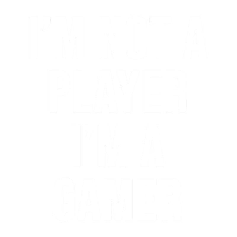 I_M NOT A PLAYER I_M A GAMER (5).png
