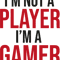 Im not a player Im a gamer .png