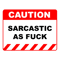 Funny Human Caution LabelSign SARCASTIC AS FUCK Sayings Sarcasm Humor Quotes.png