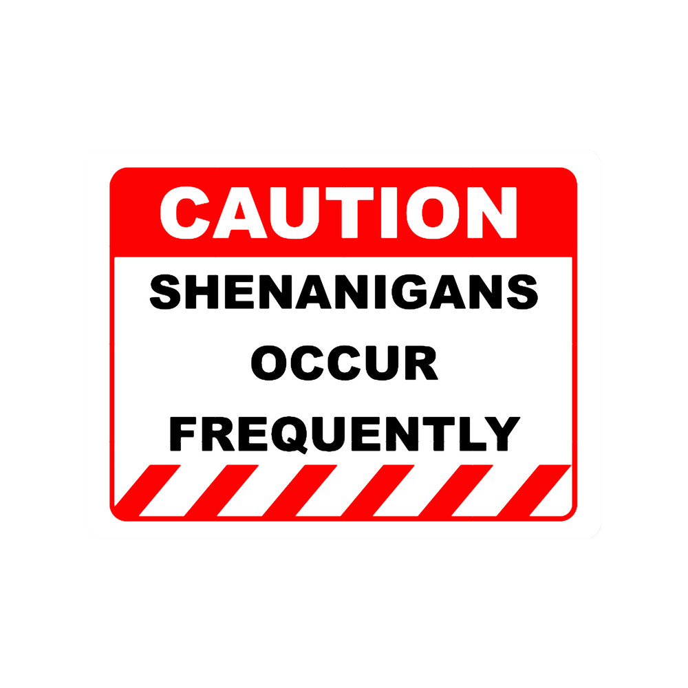 Funny Human Caution LabelSign SHENANIGANS OCCUR FREQUENTLY Sayings Sarcasm Humor Quotes .png