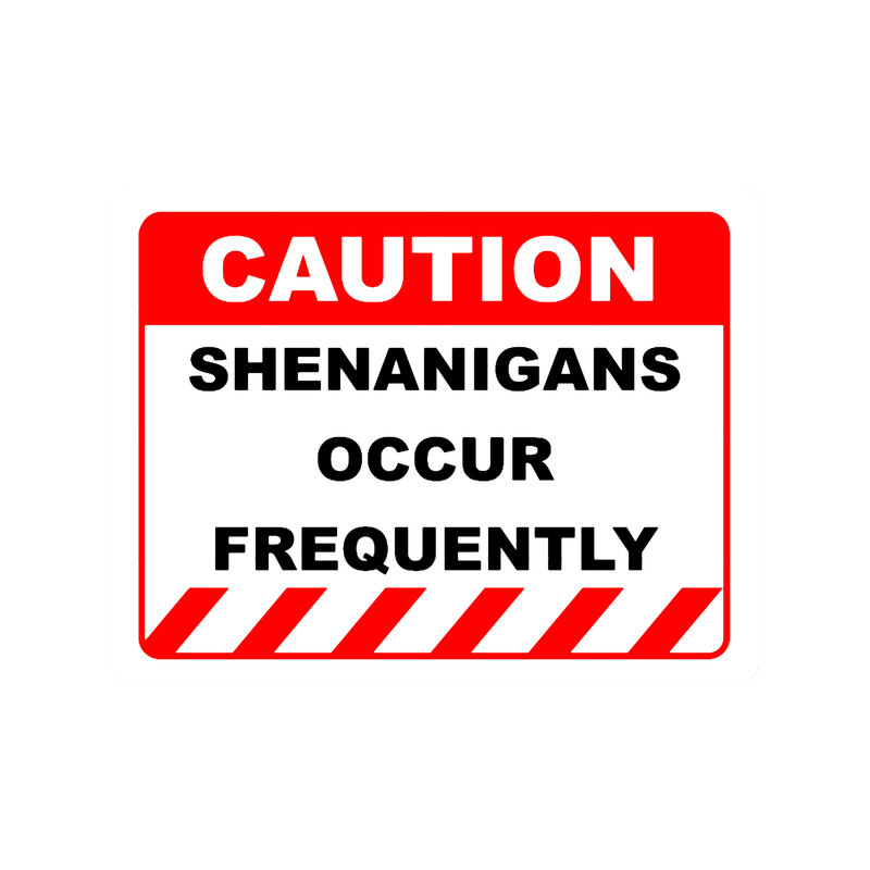 Funny Human Caution LabelSign SHENANIGANS OCCUR FREQUENTLY Sayings Sarcasm Humor Quotes .png