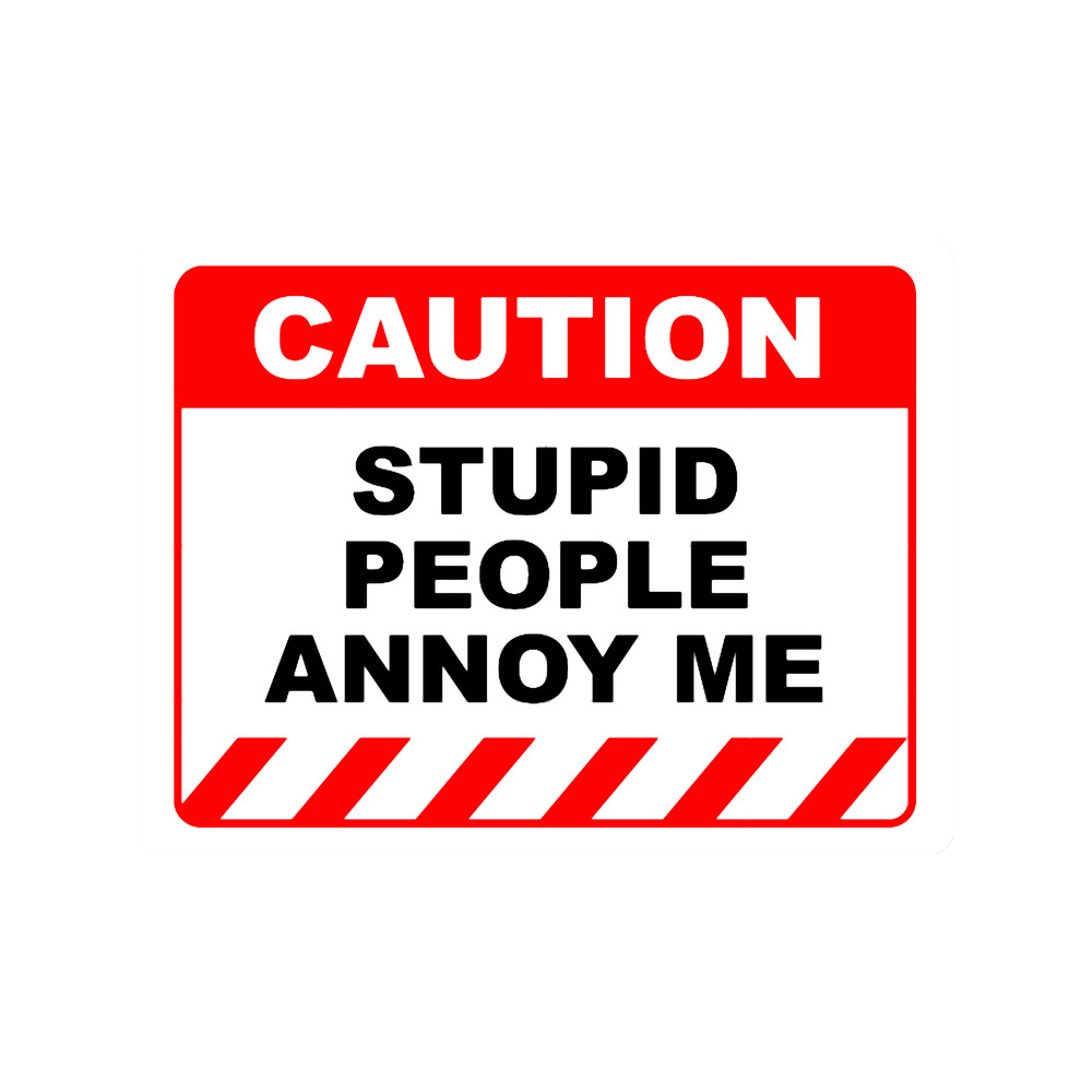 Funny Human Caution LabelSign STUPID PEOPLE ANNOY ME Sayings Sarcasm Humor QuotesT-Shi.png