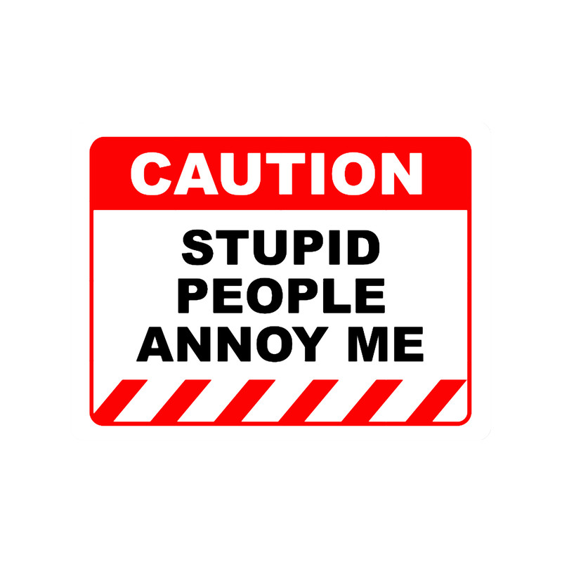 Funny Human Caution LabelSign STUPID PEOPLE ANNOY ME Sayings Sarcasm Humor QuotesT-Shi.png