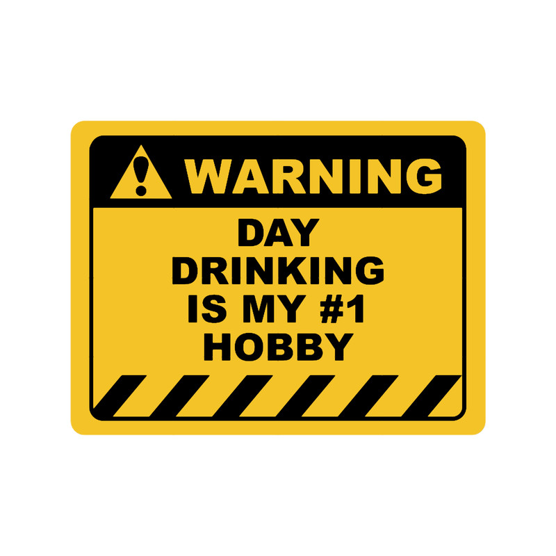 Funny Human Warning LabelSign DAY DRINKING IS MY 1 HOBBY Sayings Sarcasm Humor Quotes.png