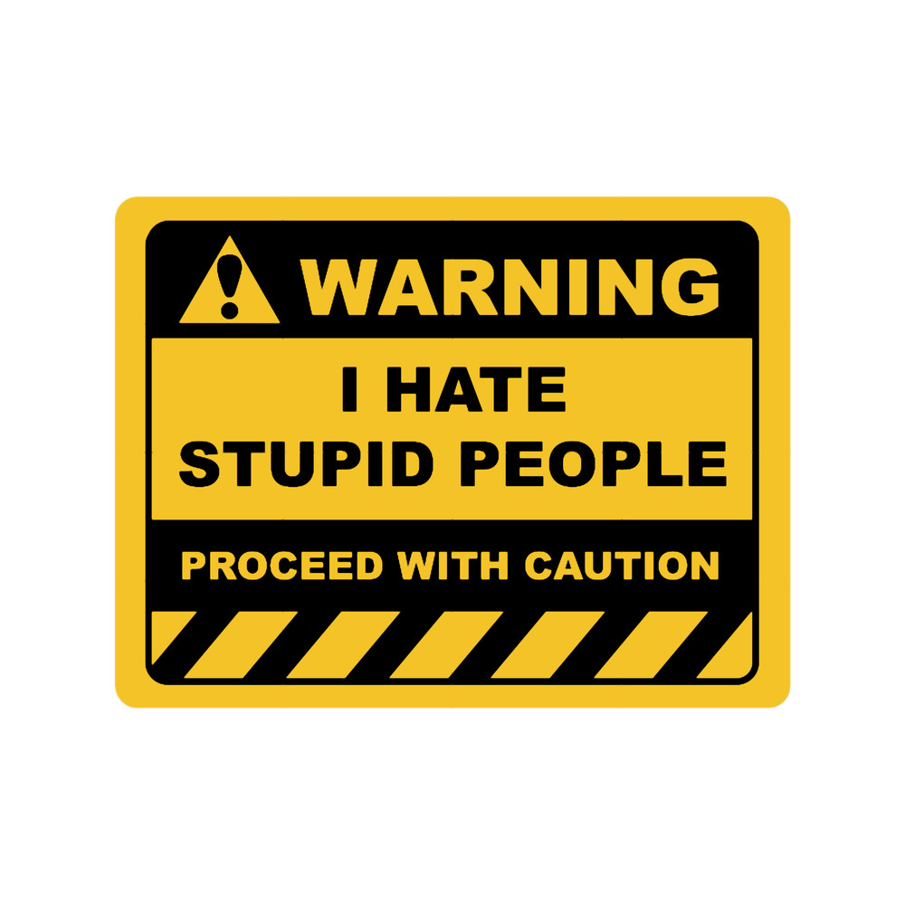 Funny Human Warning LabelSign I HATE STUPID PEOPLE Sayings Sarcasm Humor Quotes.png