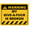 Funny Human Warning LabelSign MY GIVE-A-FUCK IS BROKEN Sayings Sarcasm Humor QuotesT-S.png