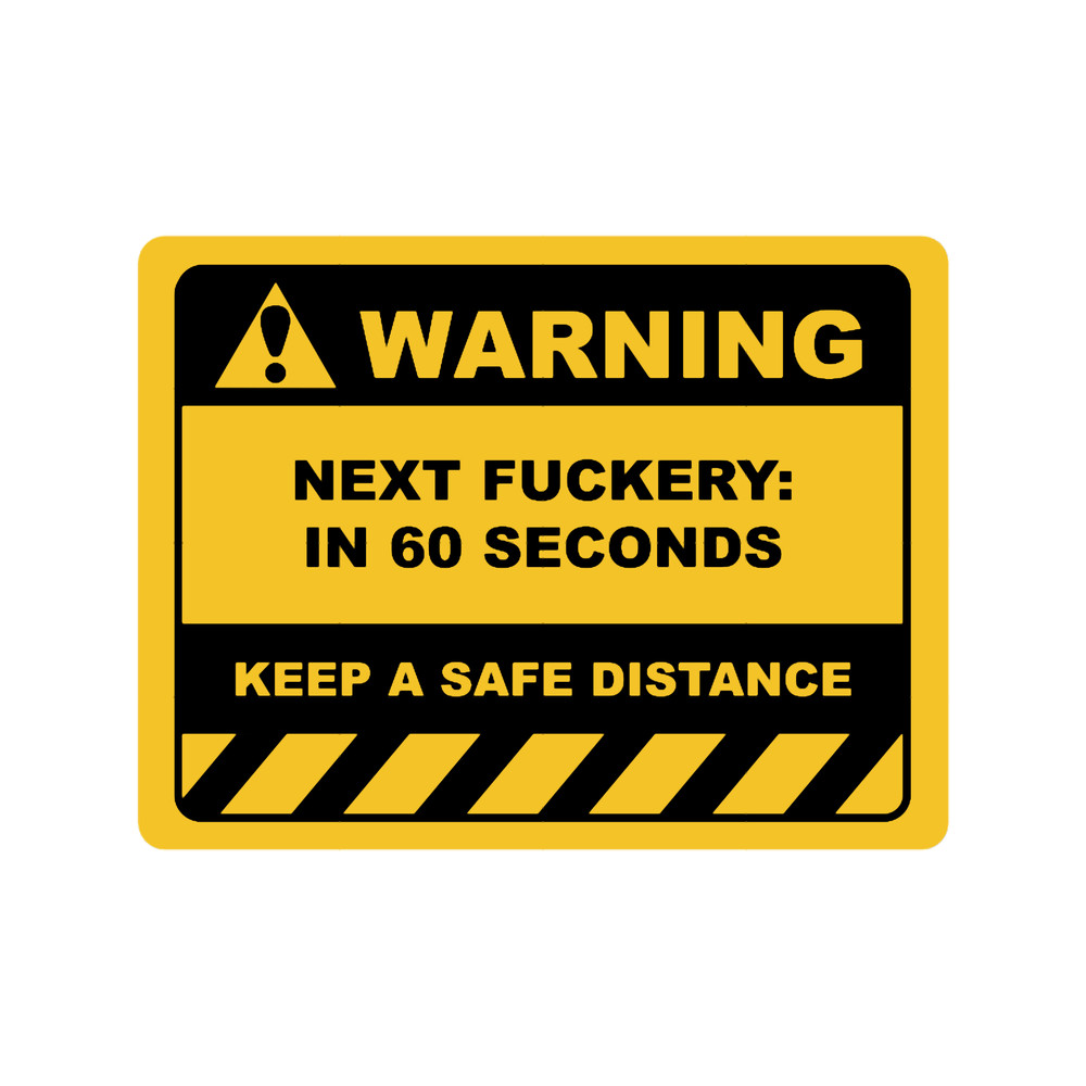 Funny Human Warning LabelSign NEXT FUCKERY IN 60 SECONDS Sayings Sarcasm Humor Quotes.png