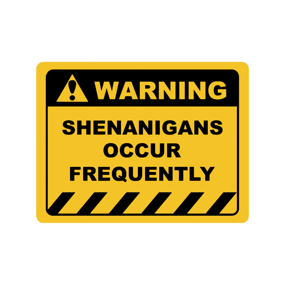 Funny Human Warning LabelSign SHENANIGANS OCCUR FREQUENTLY Sayings Sarcasm Humor Quotes .png