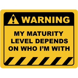 Human Warning Sign MY MATURITY LEVEL DEPENDS ON WHO IM WITH Sayings Sarcasm Humor Quotes