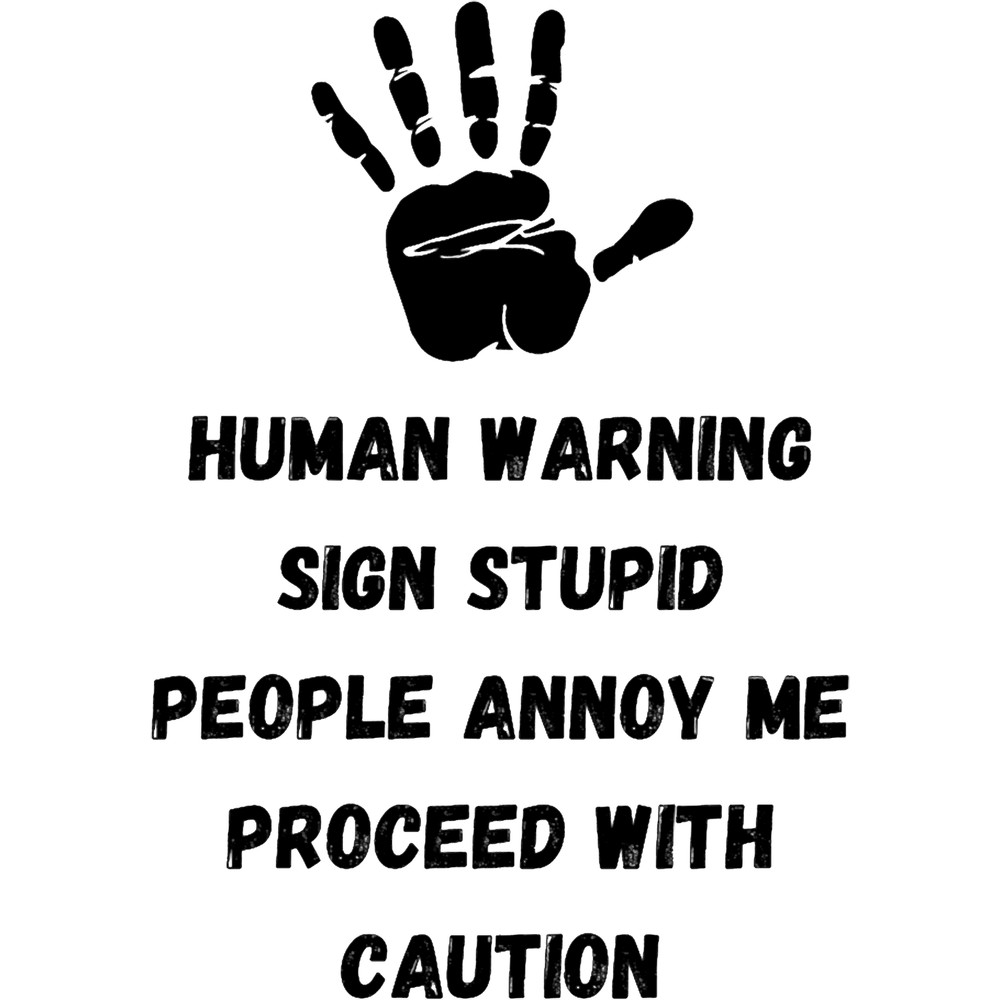 Human Warning Sign STUPID PEOPLE ANNOY ME PROCEED WITH CAUTION.png
